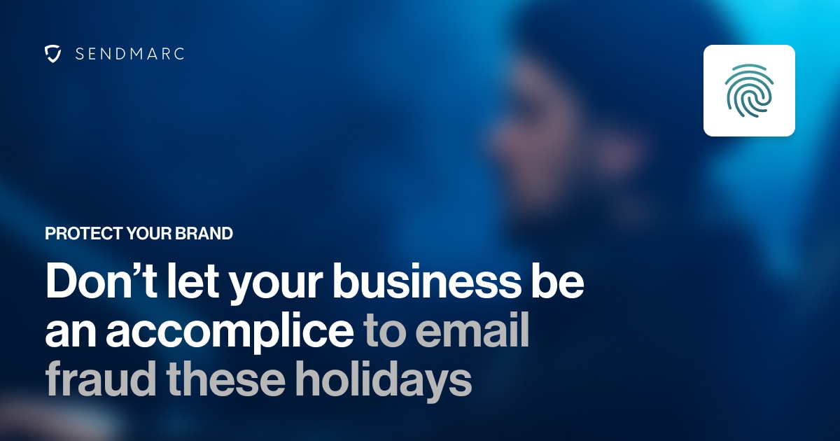 A background image featuring the Sendmarc logo in the top left corner. Bold text reads, "Protect your brand - Don't let your business be an accomplice to email fraud these holidays." The design conveys a serious warning about email security, emphasizing brand protection during the holiday season.