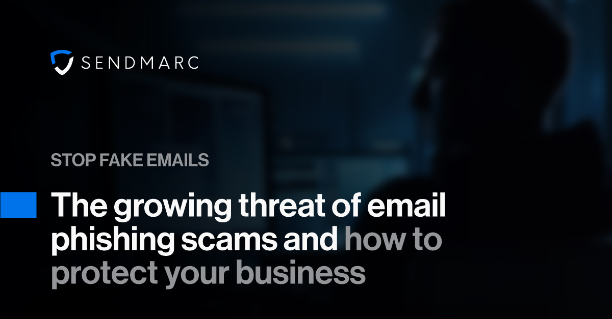 A background image featuring the Sendmarc logo in the top left corner. Text at the bottom reads: "STOP FAKE EMAILS: The growing threat of email phishing scams and how to protect your business"