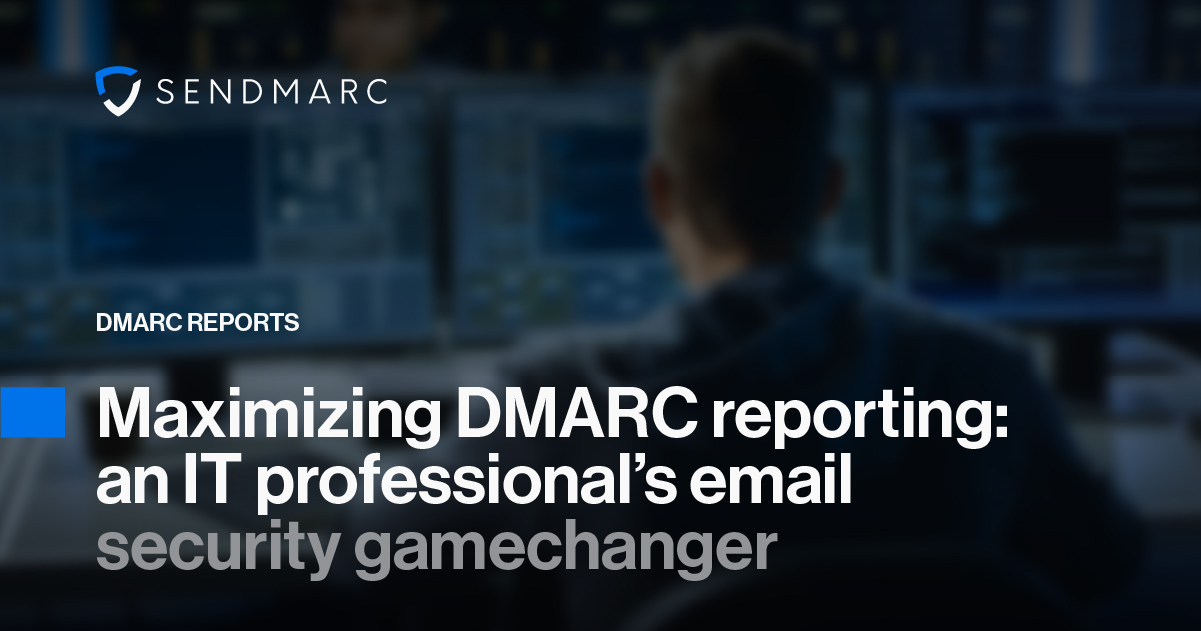 Background image featuring the Sendmarc at the top left corners. Text reads: "DMARC Reports: Maximizing DMARC reporting: an IT professional's email security gamechanger "