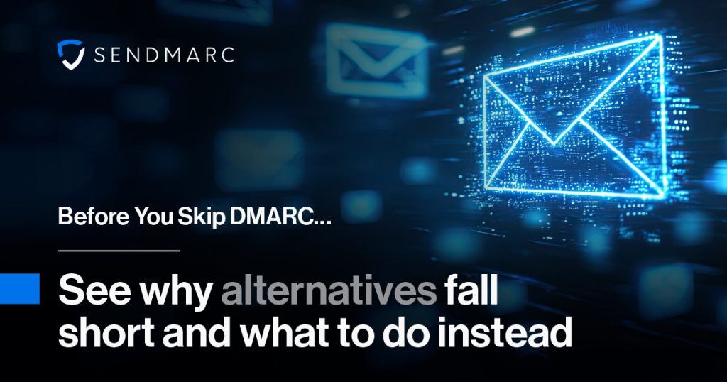 Before You Skip Dmarc… See Why Alternatives Fall Short And What To Do Instead