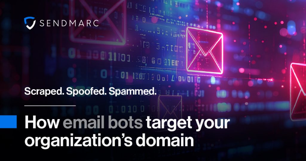 Scraped. Spoofed. Spammed. How Email Bots Target Your Organization’s Domain