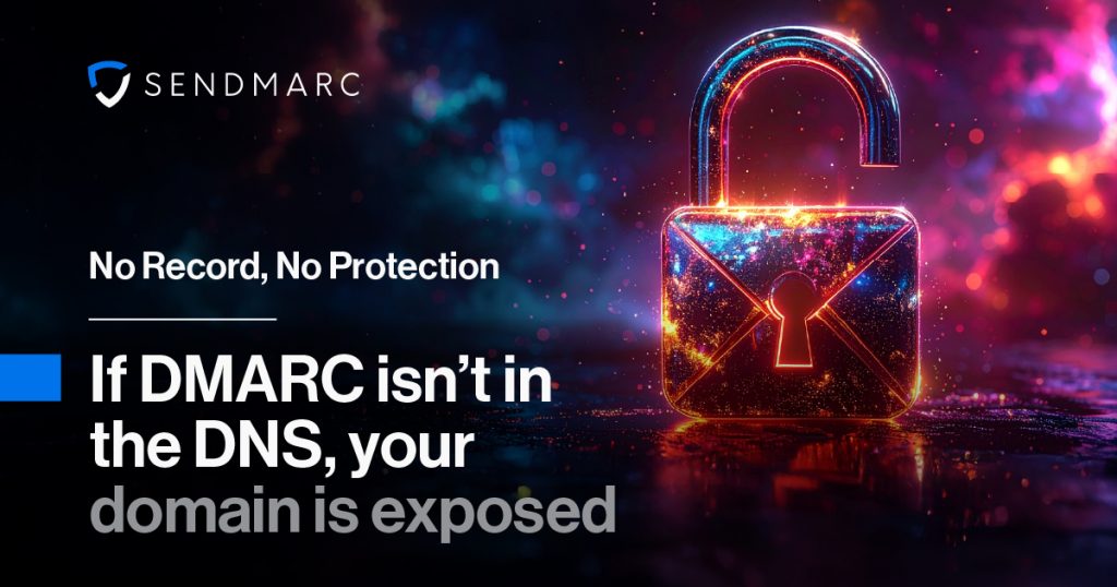 No Record, No Protection: If Dmarc Isn’t In The Dns, Your Domain Is Exposed